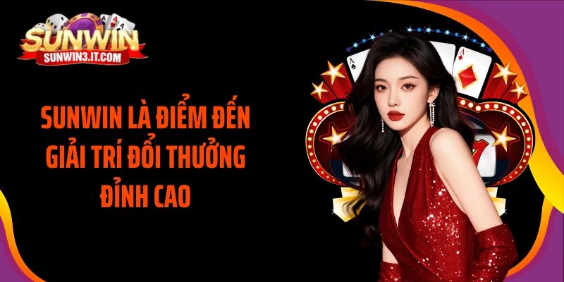 sunwin-la-diem-den-giai-tri-doi-thuong-dinh-cao